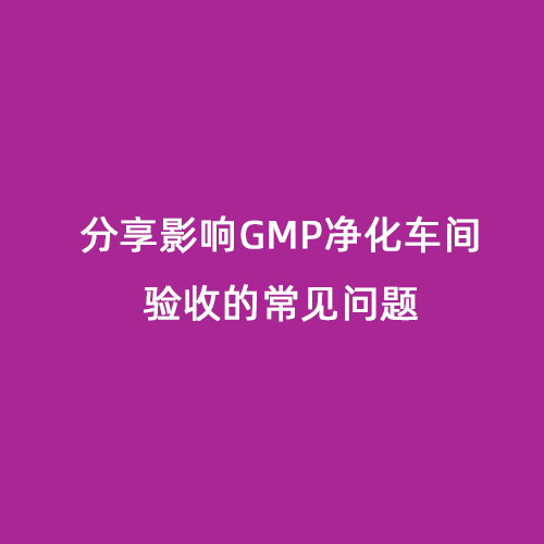 分享影響GMP凈化車間驗收的常見問題